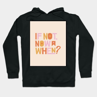 If Not Now When - Pink and Orange Inspirational Quote Hoodie